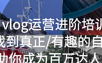 vlog运营进阶培训:找到真正有趣的自己,助你成为百万达人